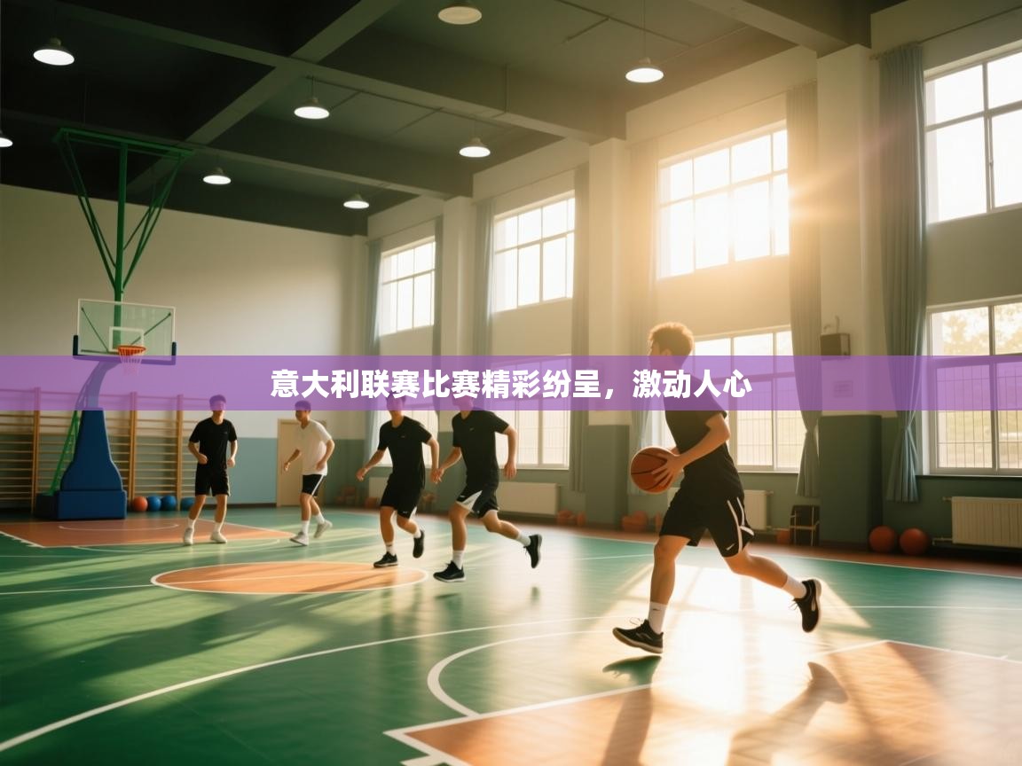 意大利联赛比赛精彩纷呈，激动人心