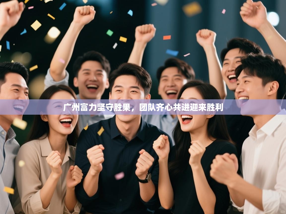 广州富力坚守胜果,团队齐心共进迎来胜利
